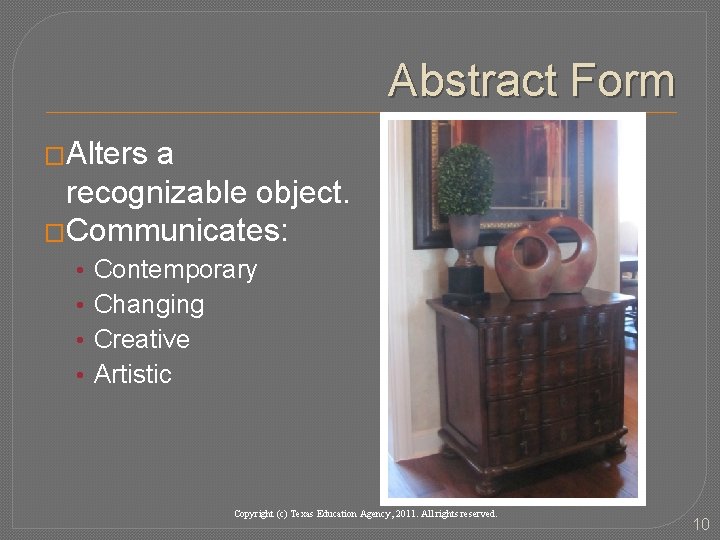 Abstract Form �Alters a recognizable object. �Communicates: • • Contemporary Changing Creative Artistic Copyright