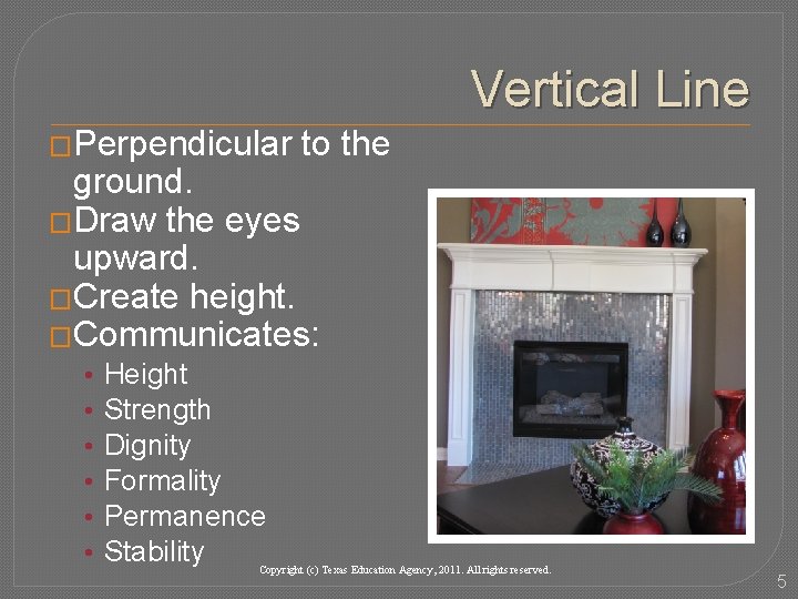 Vertical Line �Perpendicular to the ground. �Draw the eyes upward. �Create height. �Communicates: •