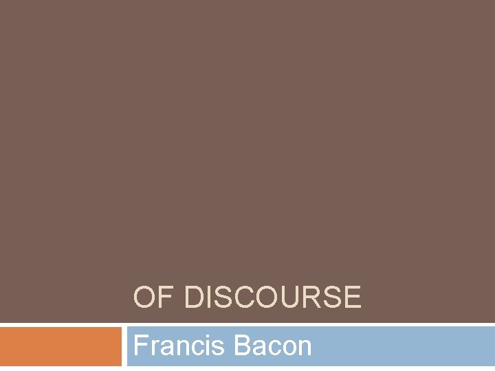 OF DISCOURSE Francis Bacon 