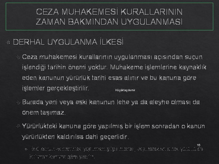 CEZA MUHAKEMESİ KURALLARININ ZAMAN BAKMINDAN UYGULANMASI DERHAL UYGULANMA İLKESİ Ceza muhakemesi kurallarının uygulanması açısından