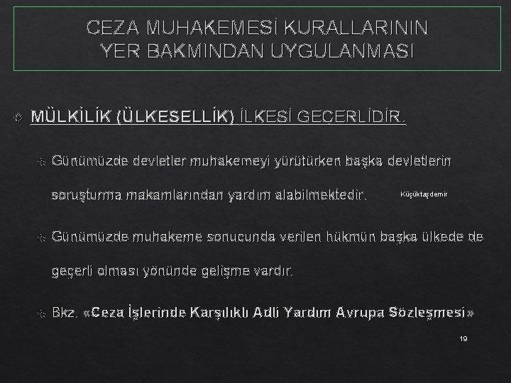 CEZA MUHAKEMESİ KURALLARININ YER BAKMINDAN UYGULANMASI MÜLKİLİK (ÜLKESELLİK) İLKESİ GEÇERLİDİR. Günümüzde devletler muhakemeyi yürütürken