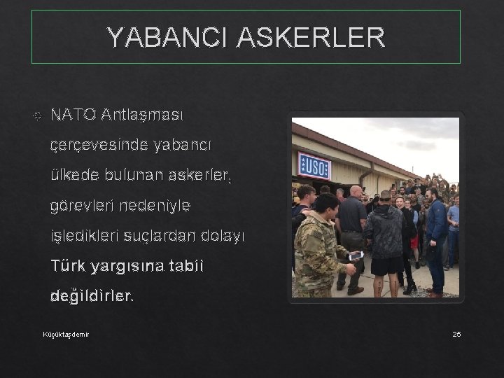 YABANCI ASKERLER NATO Antlaşması çerçevesinde yabancı ülkede bulunan askerler, görevleri nedeniyle işledikleri suçlardan dolayı