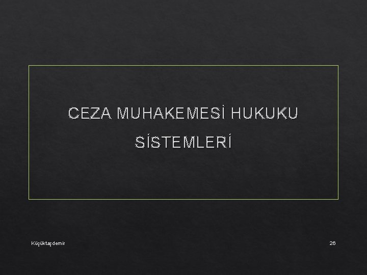 CEZA MUHAKEMESİ HUKUKU SİSTEMLERİ Küçüktaşdemir 26 