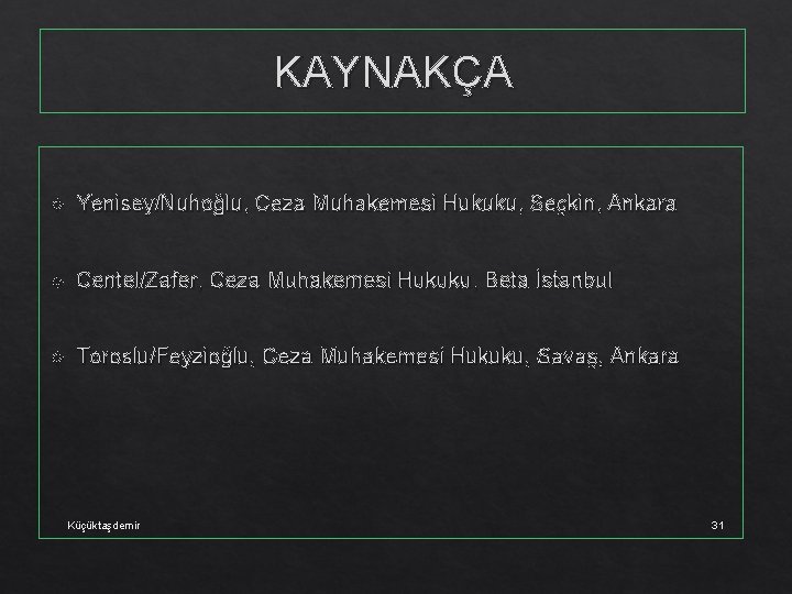 KAYNAKÇA Yenisey/Nuhoğlu, Ceza Muhakemesi Hukuku, Seçkin, Ankara Centel/Zafer, Ceza Muhakemesi Hukuku, Beta İstanbul Toroslu/Feyzioğlu,