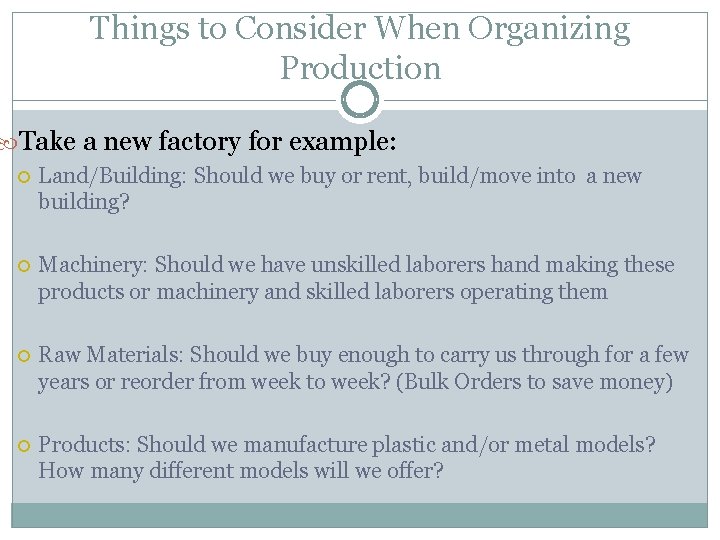Things to Consider When Organizing Production Take a new factory for example: Land/Building: Should