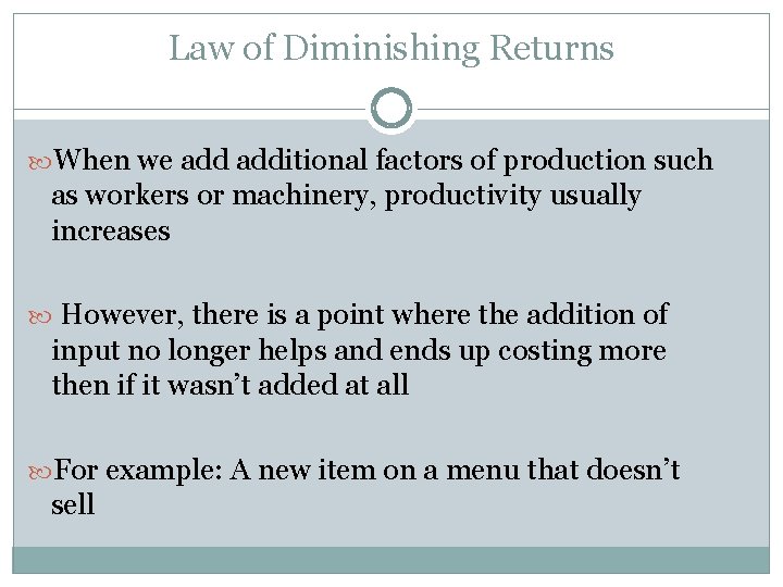 Law of Diminishing Returns When we additional factors of production such as workers or