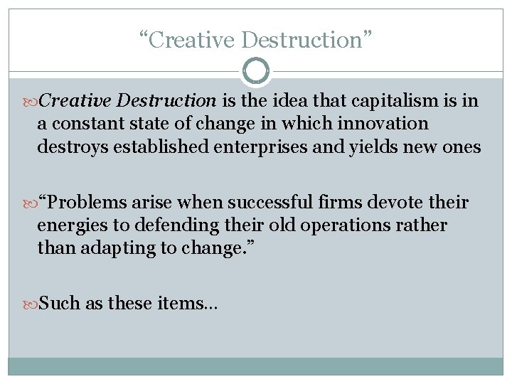 “Creative Destruction” Creative Destruction is the idea that capitalism is in a constant state