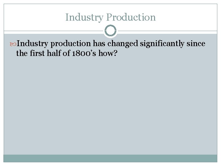 Industry Production Industry production has changed significantly since the first half of 1800’s how?