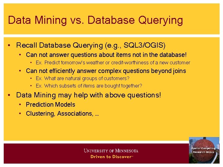 Data Mining vs. Database Querying • Recall Database Querying (e. g. , SQL 3/OGIS)