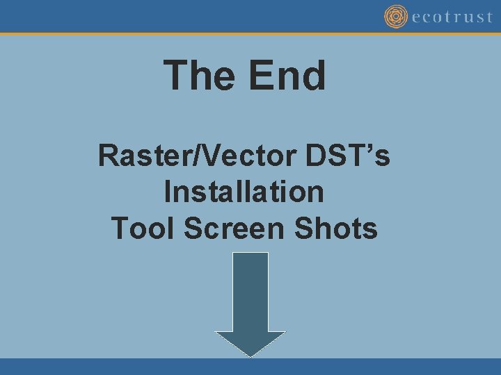 The End Raster/Vector DST’s Installation Tool Screen Shots The End Raster/Vector DST’s Installation Tool Screen Shots