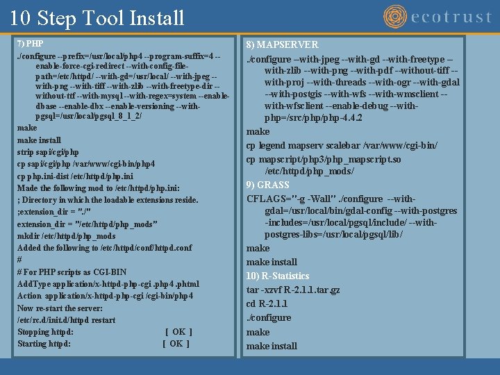 10 Step Tool Install 7) PHP. /configure --prefix=/usr/local/php 4 --program-suffix=4 -enable-force-cgi-redirect --with-config-filepath=/etc/httpd/ --with-gd=/usr/local/ --with-jpeg 10 Step Tool Install 7) PHP. /configure --prefix=/usr/local/php 4 --program-suffix=4 -enable-force-cgi-redirect --with-config-filepath=/etc/httpd/ --with-gd=/usr/local/ --with-jpeg