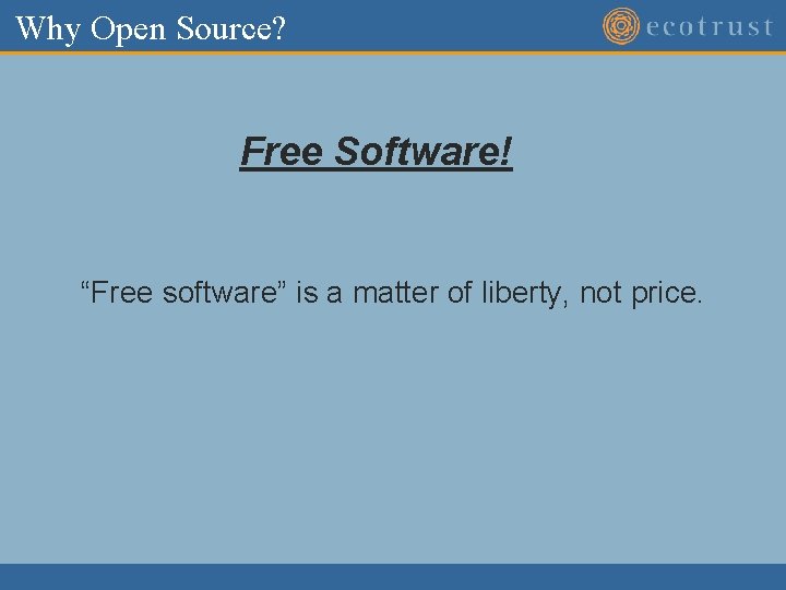 Why Open Source? Free Software! “Free software” is a matter of liberty, not price. Why Open Source? Free Software! “Free software” is a matter of liberty, not price.