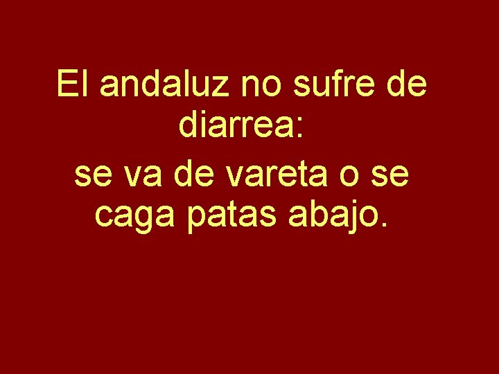 El andaluz no sufre de diarrea: se va de vareta o se caga patas