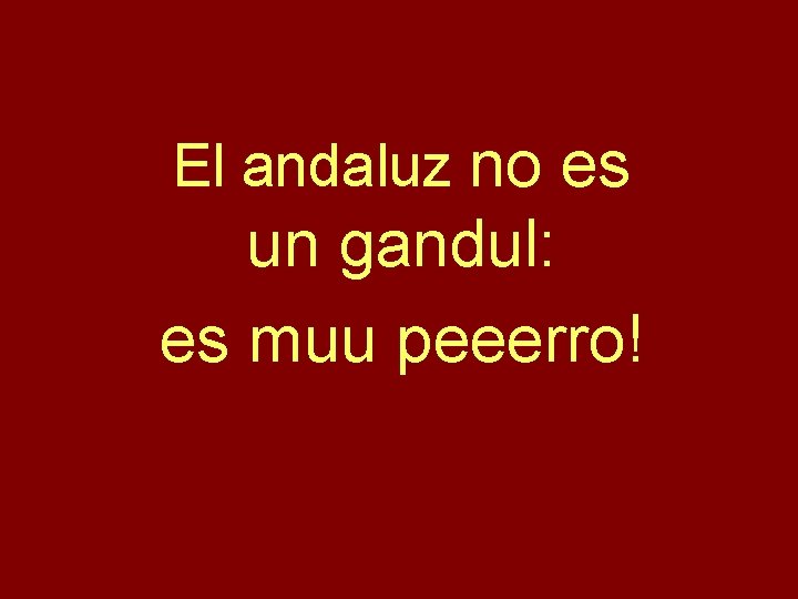 El andaluz no es un gandul: es muu peeerro! 