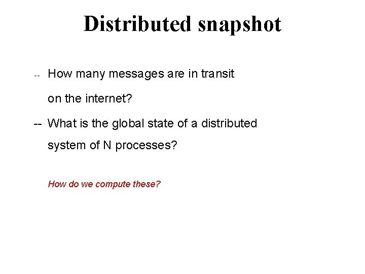 Distributed snapshot -- How many messages are in transit on the internet? -- What