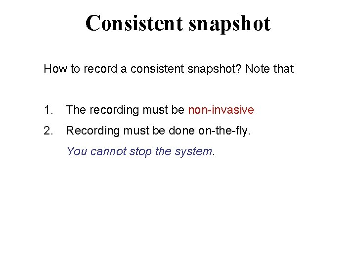 Consistent snapshot How to record a consistent snapshot? Note that 1. The recording must