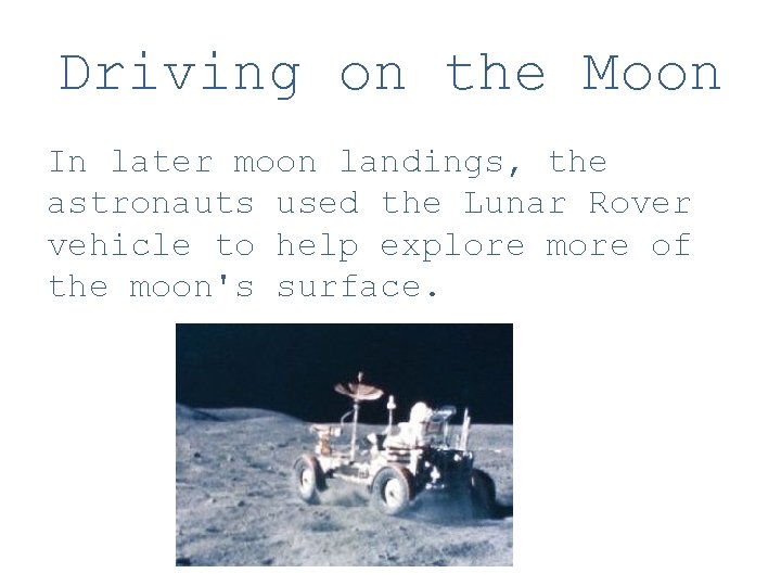 Driving on the Moon In later moon landings, the astronauts used the Lunar Rover