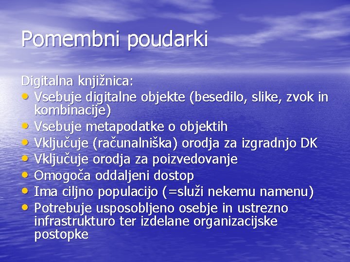 Pomembni poudarki Digitalna knjižnica: • Vsebuje digitalne objekte (besedilo, slike, zvok in kombinacije) •