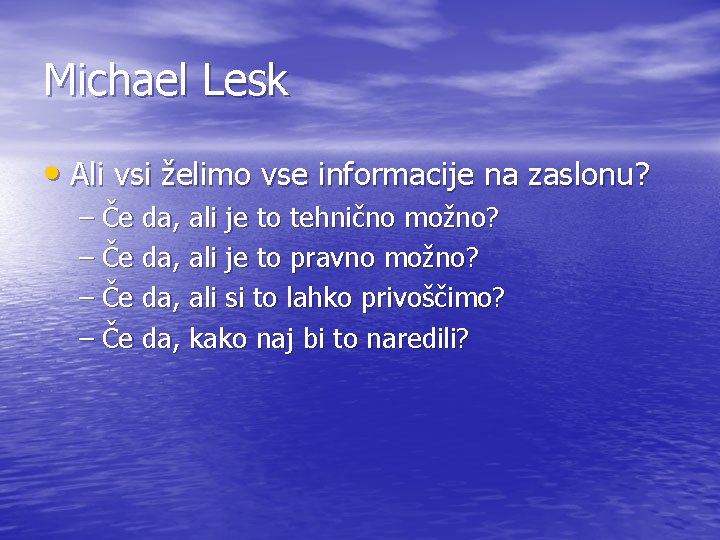 Michael Lesk • Ali vsi želimo vse informacije na zaslonu? – Če da, ali