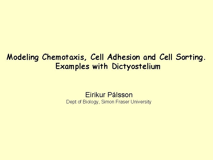 Modeling Chemotaxis, Cell Adhesion and Cell Sorting. Examples with Dictyostelium Eirikur Pálsson Dept of