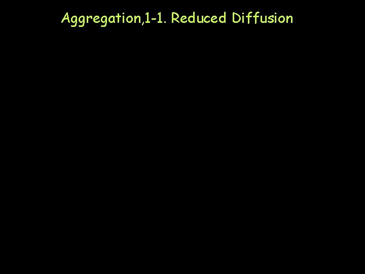 Aggregation, 1 -1. Reduced Diffusion 