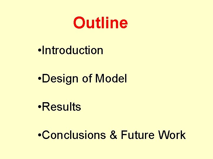 Outline • Introduction • Design of Model • Results • Conclusions & Future Work