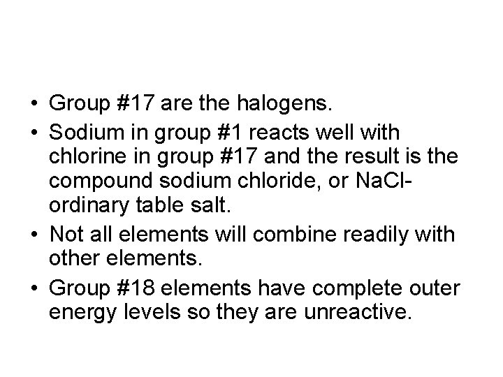  • Group #17 are the halogens. • Sodium in group #1 reacts well