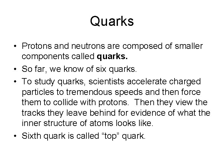 Quarks • Protons and neutrons are composed of smaller components called quarks. • So