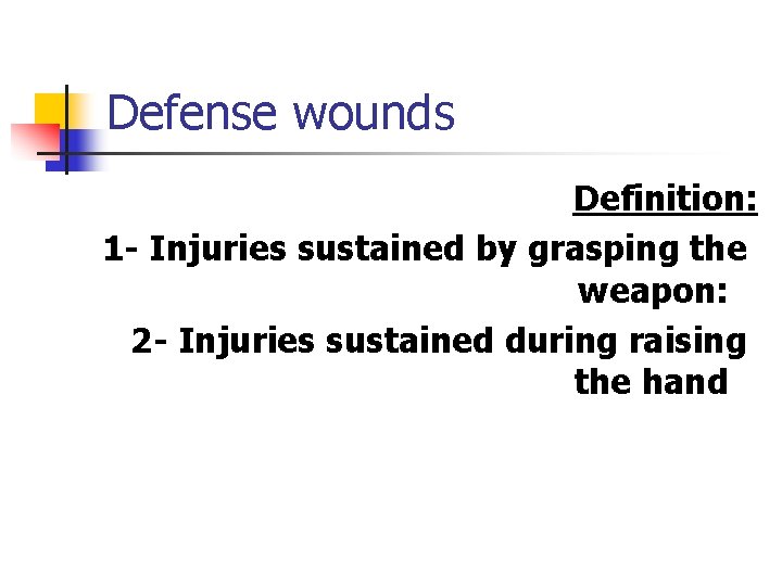 Defense wounds Definition: 1 - Injuries sustained by grasping the weapon: 2 - Injuries