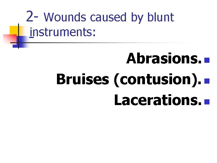 2 - Wounds caused by blunt instruments: Abrasions. n Bruises (contusion). n Lacerations. n