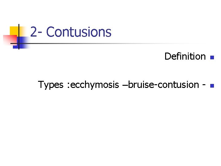 2 - Contusions Definition n Types : ecchymosis –bruise-contusion - n 
