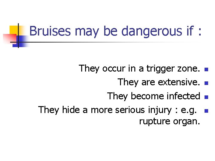 Bruises may be dangerous if : They occur in a trigger zone. They are