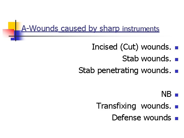 A-Wounds caused by sharp instruments Incised (Cut) wounds. Stab penetrating wounds. NB Transfixing wounds.