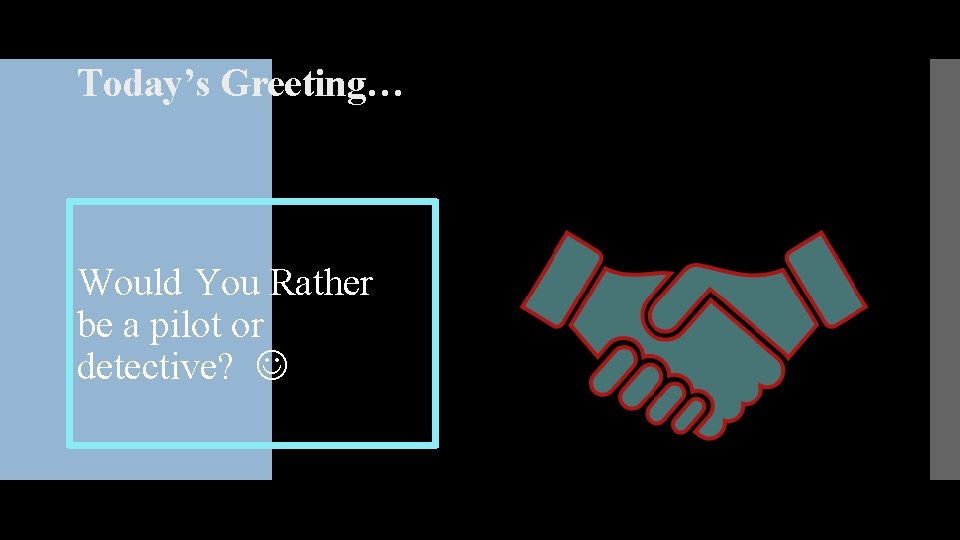 Today’s Greeting… Would You Rather be a pilot or detective? 