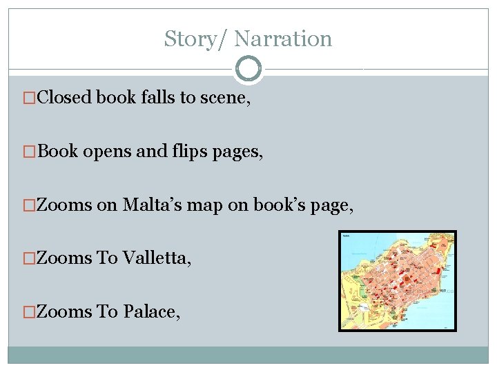 Story/ Narration �Closed book falls to scene, �Book opens and flips pages, �Zooms on