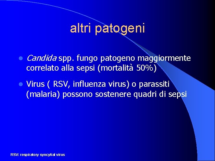 altri patogeni l Candida spp. fungo patogeno maggiormente correlato alla sepsi (mortalità 50%) l