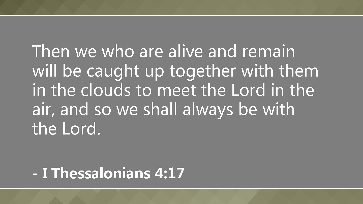 Then we who are alive and remain will be caught up together with them