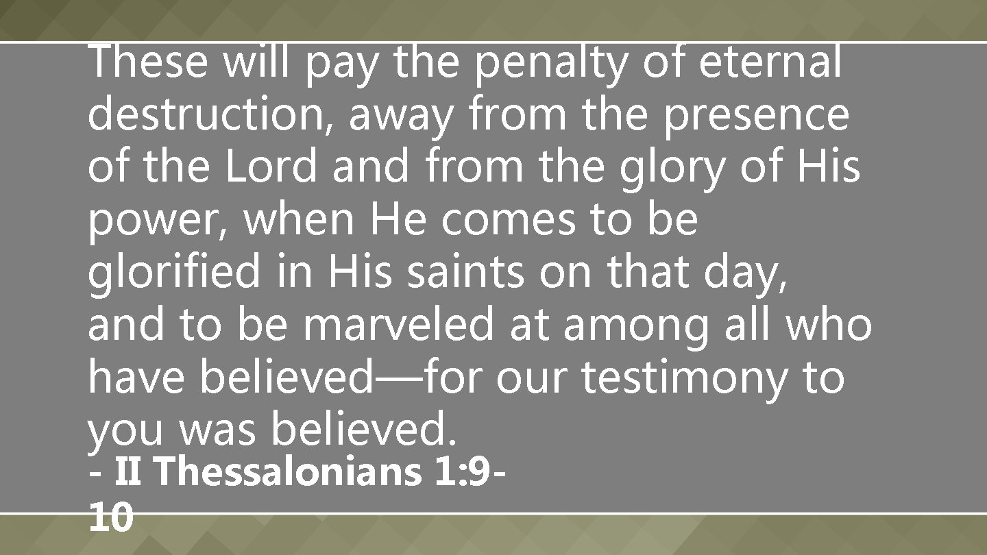 These will pay the penalty of eternal destruction, away from the presence of the