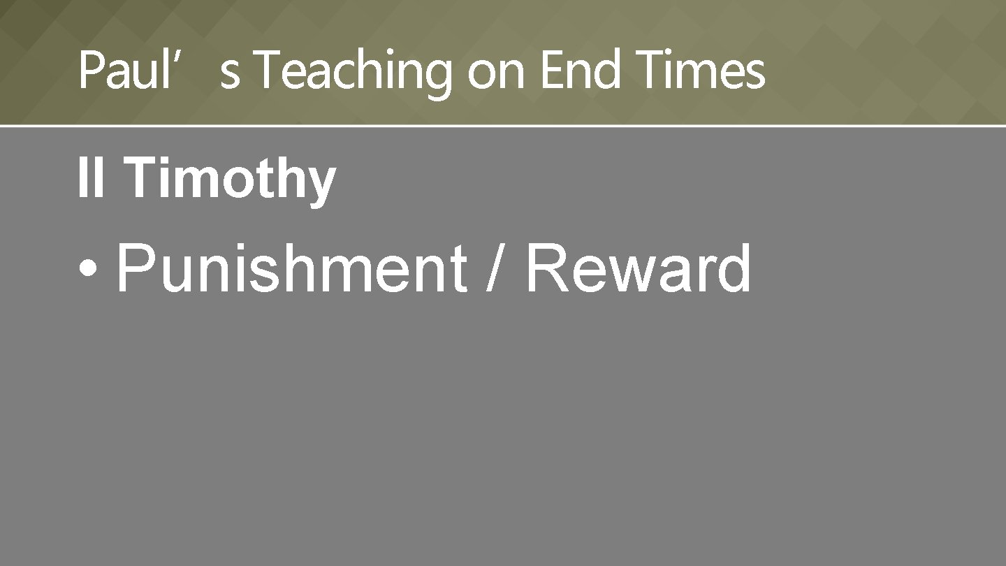 Paul’s Teaching on End Times II Timothy • Punishment / Reward 