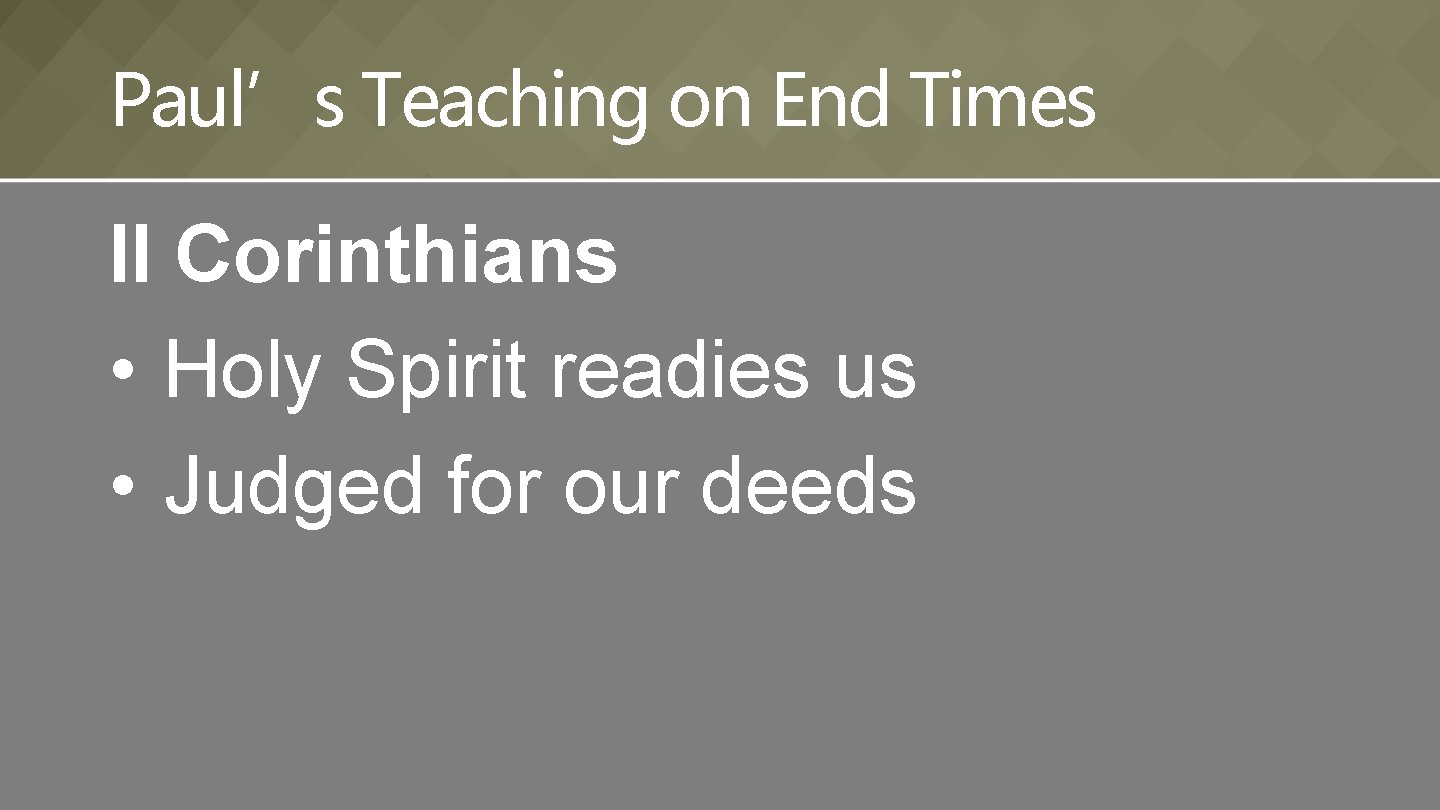 Paul’s Teaching on End Times II Corinthians • Holy Spirit readies us • Judged