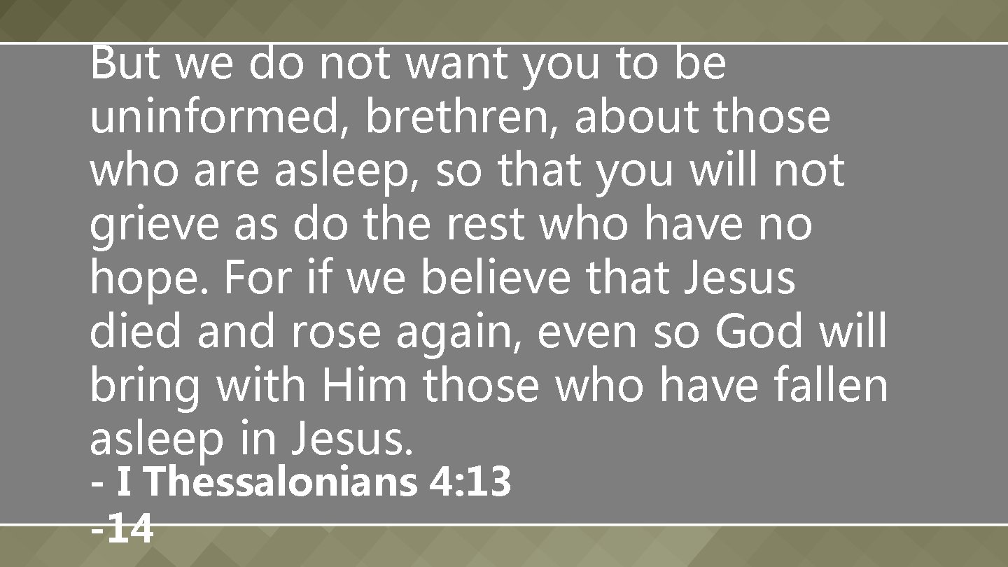 But we do not want you to be uninformed, brethren, about those who are