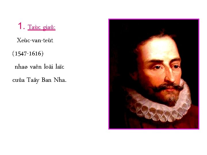 1. Taùc giaû: Xeùc-van-teùt (1547 -1616) nhaø vaên loãi laïc cuûa Taây Ban Nha.
