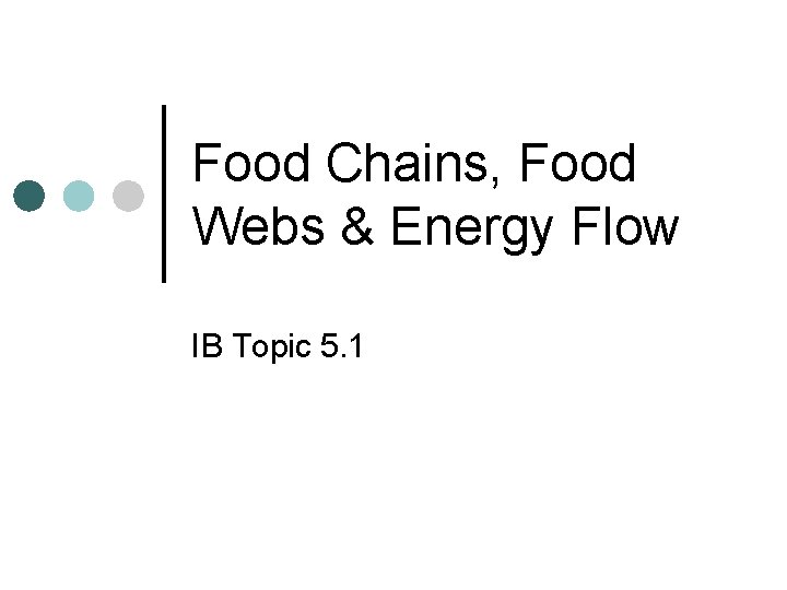 Food Chains, Food Webs & Energy Flow IB Topic 5. 1 