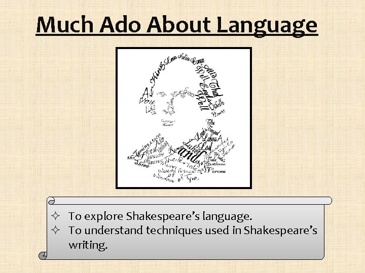 Much Ado About Language ² To explore Shakespeare’s language. ² To understand techniques used