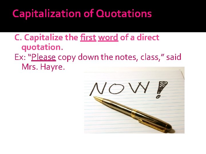 Capitalization of Quotations C. Capitalize the first word of a direct quotation. Ex: “Please
