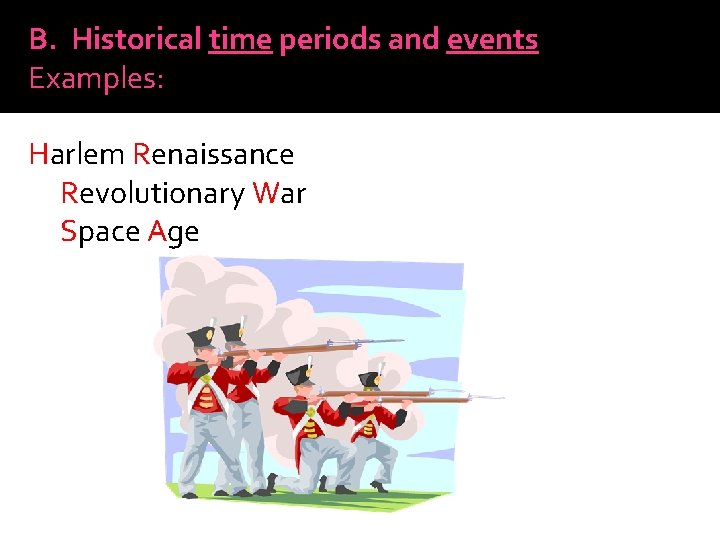 B. Historical time periods and events Examples: Harlem Renaissance Revolutionary War Space Age 