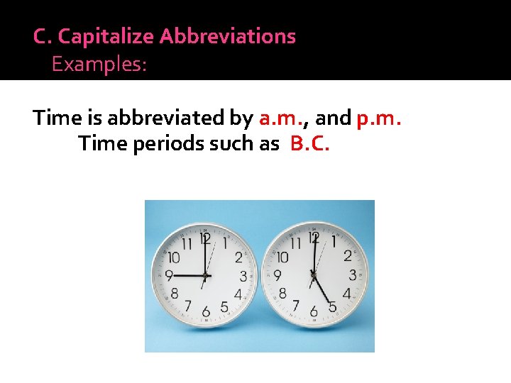 C. Capitalize Abbreviations Examples: Time is abbreviated by a. m. , and p. m.