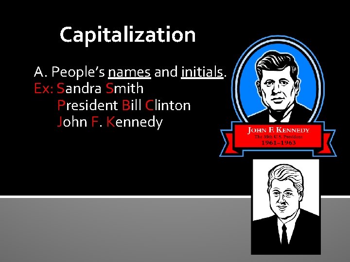 Capitalization A. People’s names and initials. Ex: Sandra Smith President Bill Clinton John F.