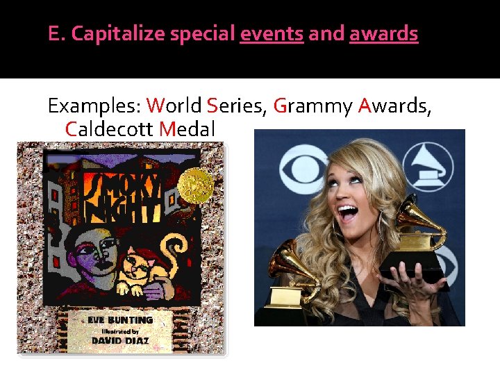 E. Capitalize special events and awards Examples: World Series, Grammy Awards, Caldecott Medal 