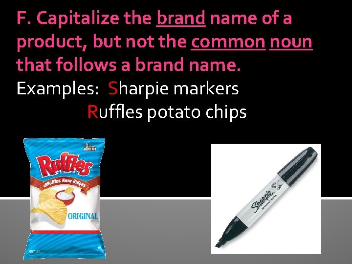 F. Capitalize the brand name of a product, but not the common noun that